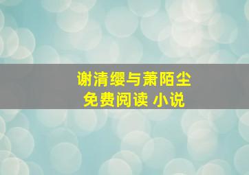 谢清缨与萧陌尘免费阅读 小说